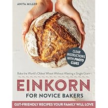 Einkorn for Novice Bakers: All-in-One Guide to Bake the Worlds Oldest Wheat Without Wasting a Single Grain | Foolproof, Gut-Friendly Recipes for Bread, Pasta & Everyday Staples Your Family Will Love Paperback December 4, 2025