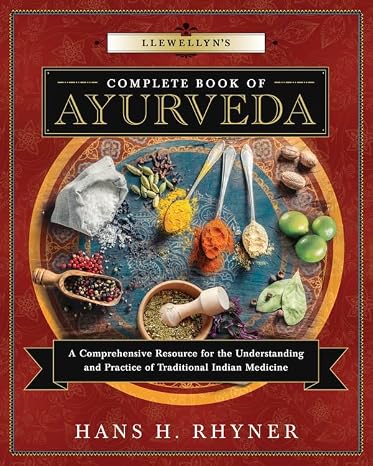 Llewellyn's Complete Book of Ayurveda: A Comprehensive Resource for the Understanding & Practice of Traditional Indian Medicine (Llewellyn's Complete Book Series, 9)