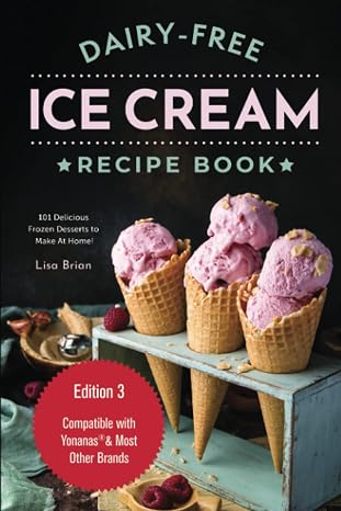 Dairy Free Ice Cream Recipe Book: 101 Delicious Frozen Desserts to Make At Home