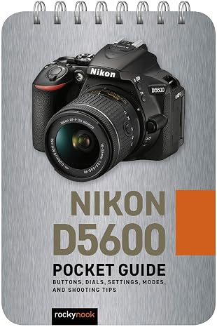 Nikon D5600: Pocket Guide: Buttons, Dials, Settings, Modes, and Shooting Tips (The Pocket Guide Series for Photographers, 8)
